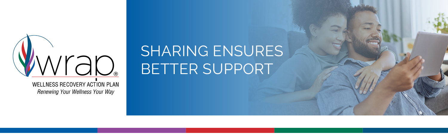The Benefits of Sharing Your WRAP - Wellness Recovery Action Plan